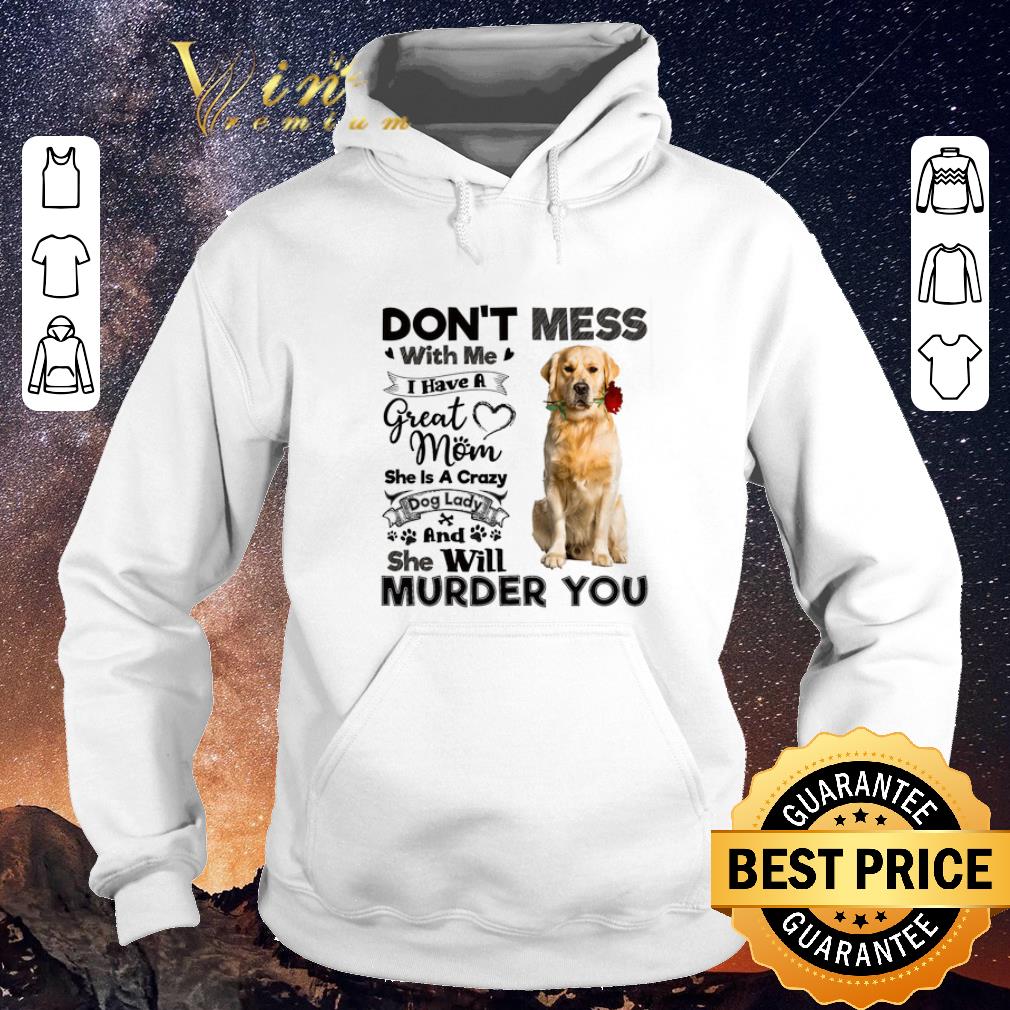 Pretty Golden Retriever don't mess with me i have a great mom a crazy shirt sweater Pretty Golden Retriever don t mess with me i have a great mom a crazy shirt sweater 4 - Pretty Golden Retriever don't mess with me i have a great mom a crazy shirt sweater