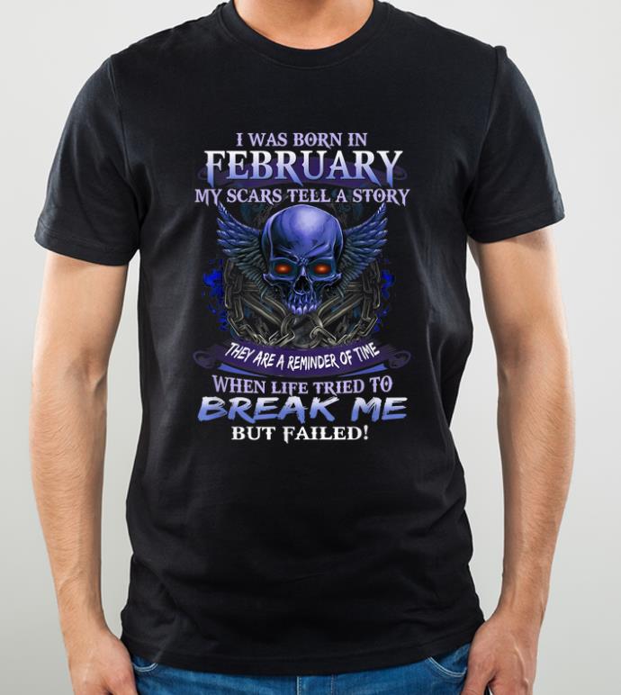 Pretty I Was Born In February My Scars Tell A Story Skull Break Me shirt 4 - Pretty I Was Born In February My Scars Tell A Story Skull Break Me shirt
