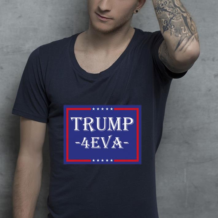 Awesome Donald Trump 4EVA 2020 President shirt 4 - Awesome Donald Trump 4EVA 2020 President shirt
