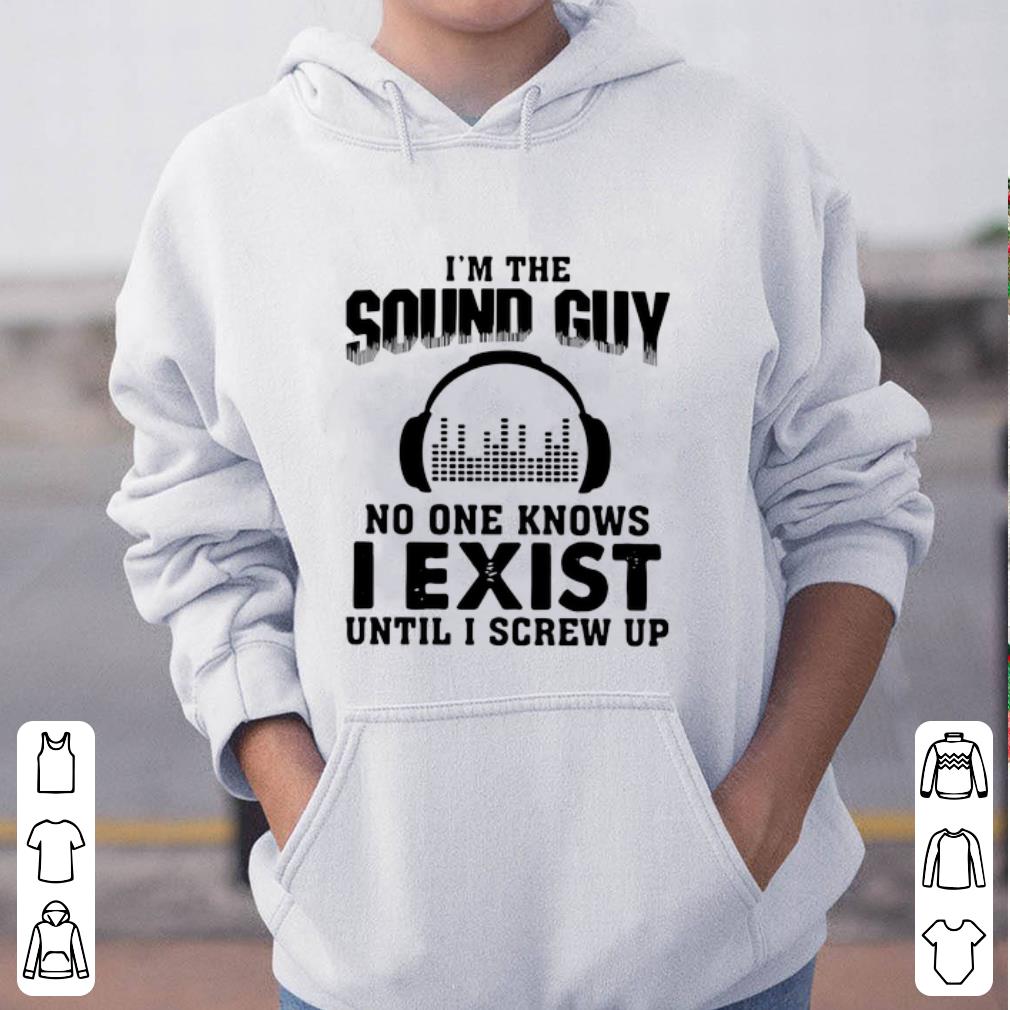 Awesome I m The Sound Guy No One Knows I Exist Until I Screw Up shirt 4 - Awesome I’m The Sound Guy No One Knows I Exist Until I Screw Up shirt