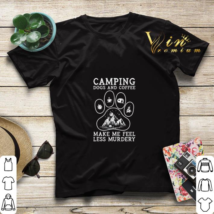 Camping Dogs and Coffee make me feel less murdery shirt sweater 4 - Camping Dogs and Coffee make me feel less murdery shirt sweater