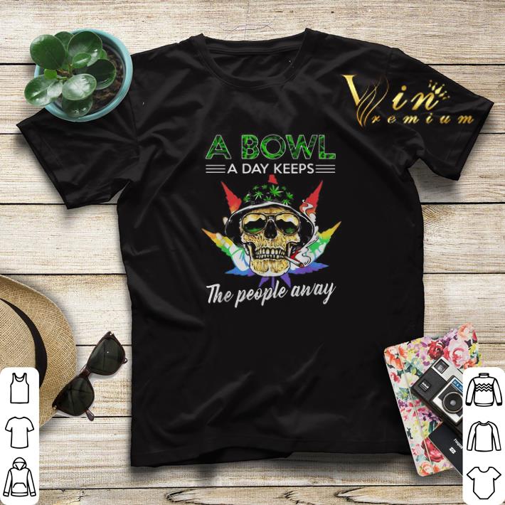 Cannabis Skull a bowl a day keeps the people away shirt sweater 4 - Cannabis Skull a bowl a day keeps the people away shirt sweater