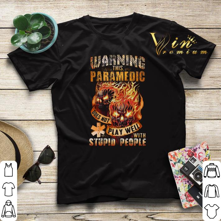Fire skulls warning this paramedic does not play well with stupid people shirt sweater 4 - Fire skulls warning this paramedic does not play well with stupid people shirt sweater