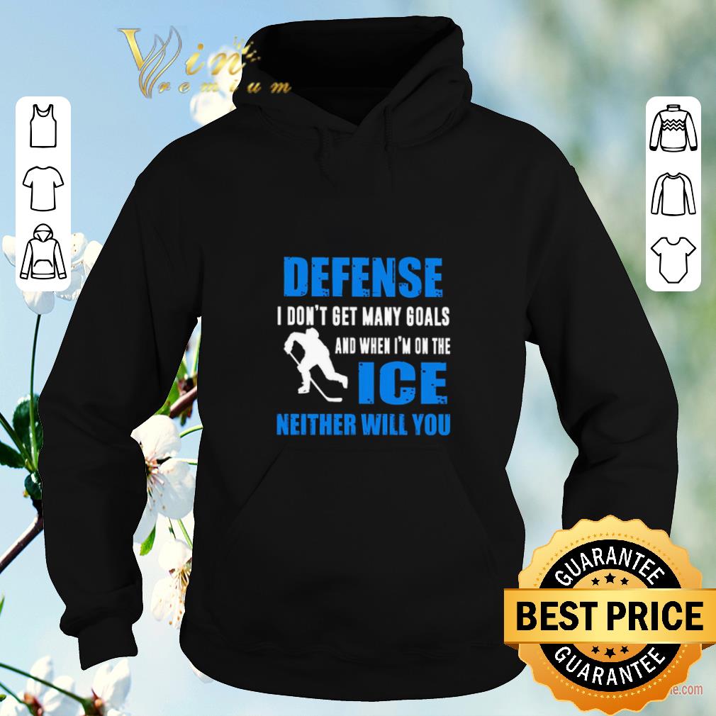 Funny Defense I don t get many goals and when I m on the ice neither will you shirt sweater 4 - Funny Defense I don’t get many goals and when I’m on the ice neither will you shirt sweater