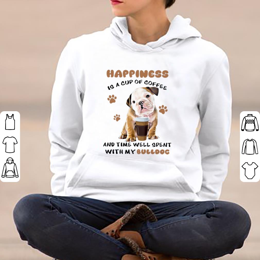 Funny Happiness Is A Cup Of Coffee And Time Well Spent With My Bulldog shirt 4 - Funny Happiness Is A Cup Of Coffee And Time Well Spent With My Bulldog shirt