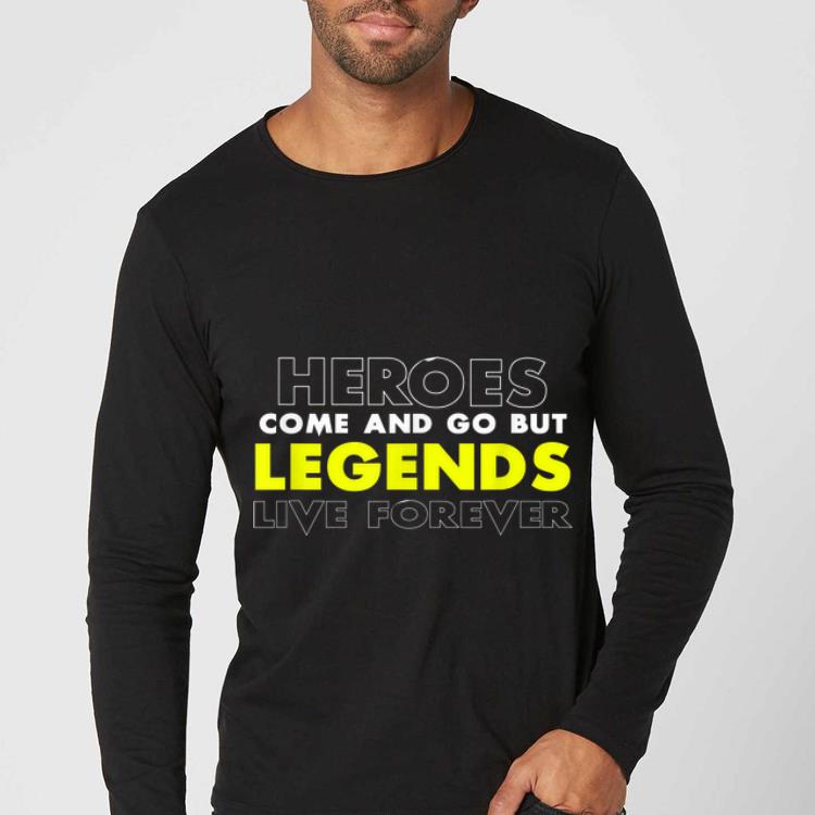 Great Heroes Come And Go But Legends Live Forever shirt 4 - Great Heroes Come And Go But Legends Live Forever shirt