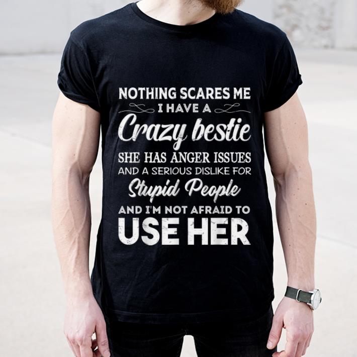 Great Nothing Scares Me I Have A Crazy Bestie Who Has Anger Issues shirt 4 - Great Nothing Scares Me I Have A Crazy Bestie Who Has Anger Issues shirt