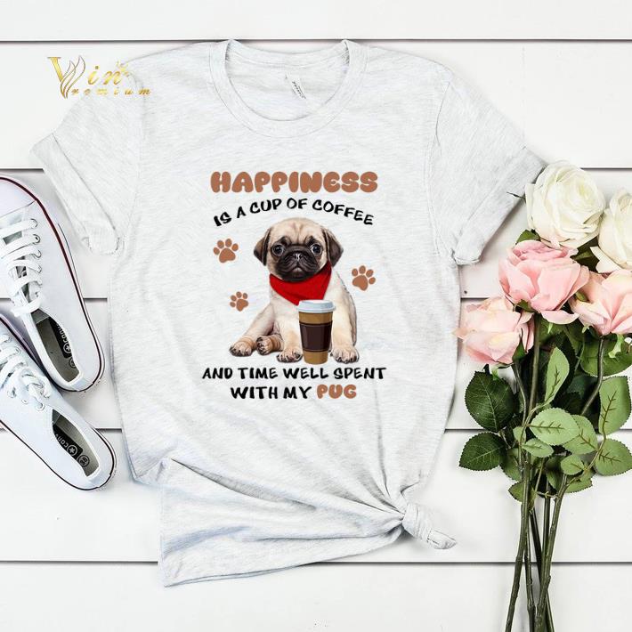 Happiness is a cup of coffee and time well spent with my Pug dog shirt sweater 4 - Happiness is a cup of coffee and time well spent with my Pug dog shirt sweater