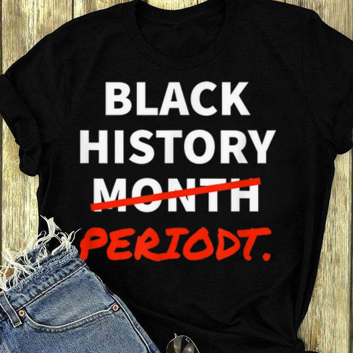 Hot Black History Month Or Black History Periodt African American shirt 4 - Hot Black History Month Or Black History Periodt African American shirt