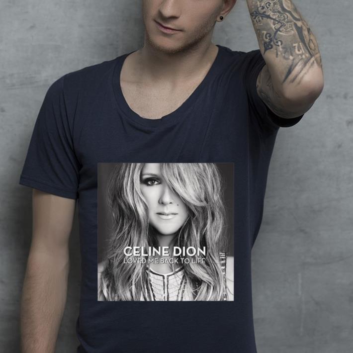 Hot Celine Dion Loved Me Back To Life shirt 4 - Hot Celine Dion Loved Me Back To Life shirt