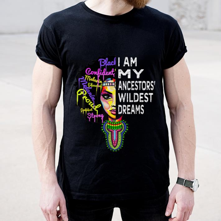 Hot I Am My Ancestors Wildest Dreams Black History Month shirt 4 - Hot I Am My Ancestors Wildest Dreams Black History Month shirt