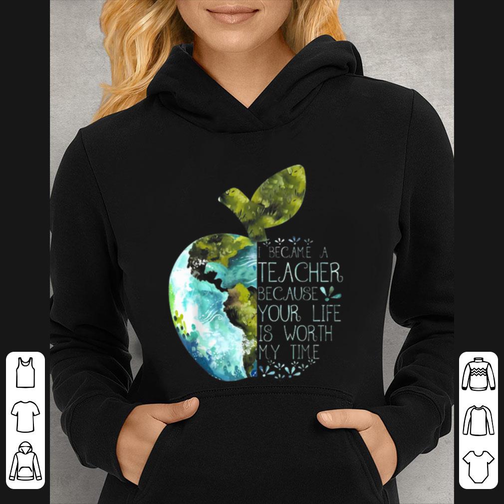 Hot I Became A Teacher Because Your Life Is Worth My Time Apple World shirt 4 1 - Hot I Became A Teacher Because Your Life Is Worth My Time Apple World shirt