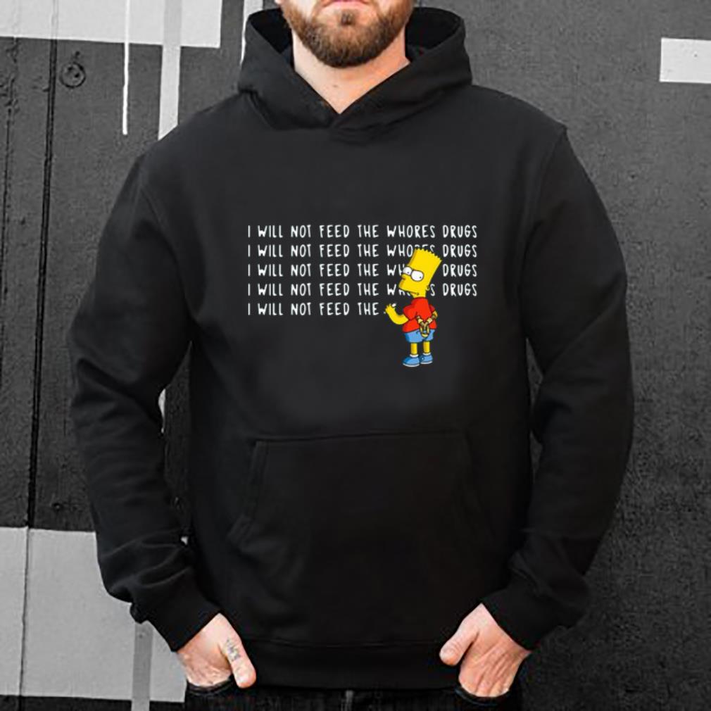 Hot I will not feed the whores drugs bart simpson shirt 4 - Hot I will not feed the whores drugs bart simpson shirt