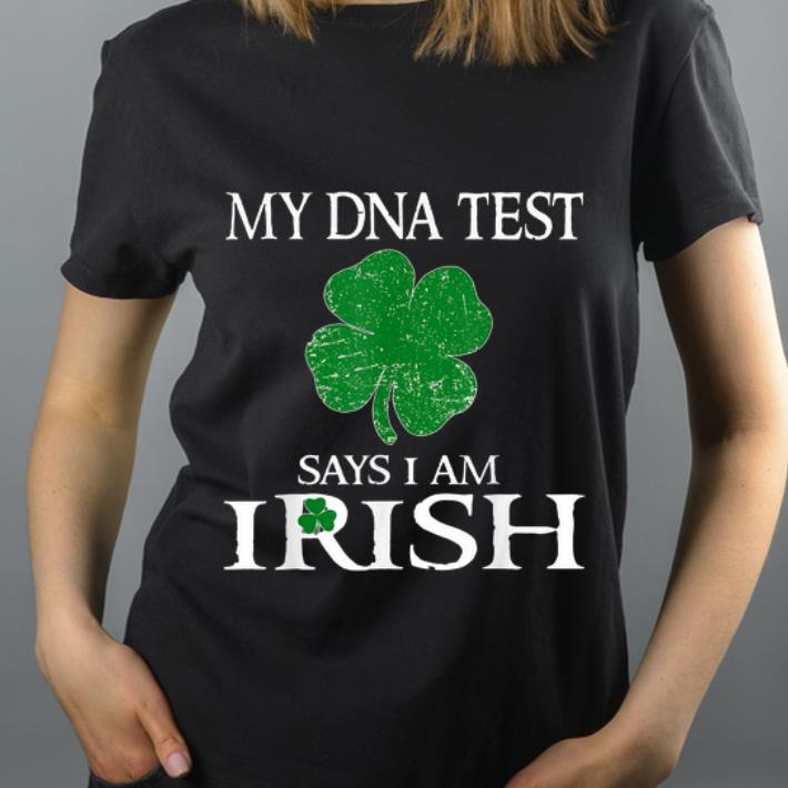 Hot My Dna Test Says I Am Irish Shamrock St Patrick s Day shirt 4 1 - Hot My Dna Test Says I Am Irish Shamrock St. Patrick's Day shirt
