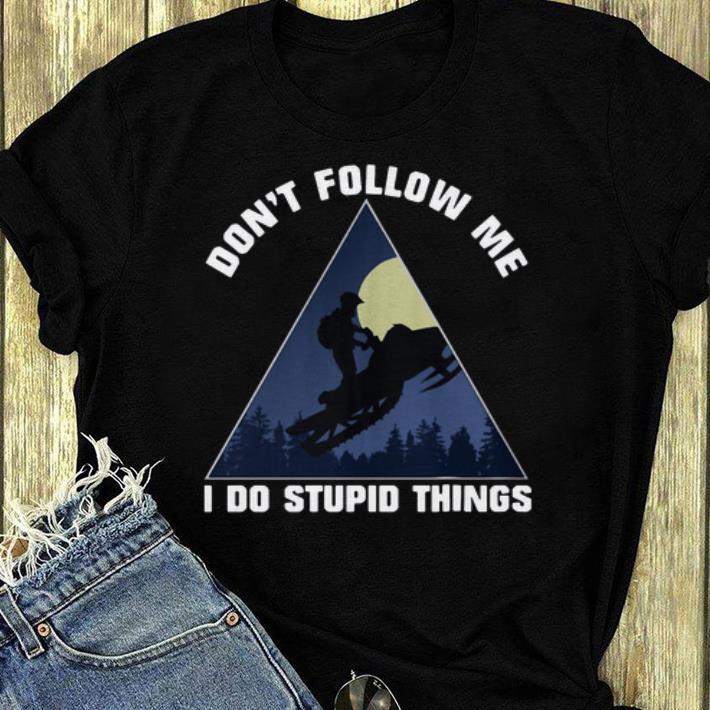 Hot Snowmobile Don t Follow Me I Do Stupid Things shirt 4 - Hot Snowmobile Don’t Follow Me I Do Stupid Things shirt