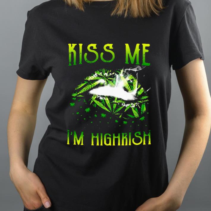 Hot Weed Kiss Me I m Highrish shirt 4 - Hot Weed Kiss Me I’m Highrish shirt