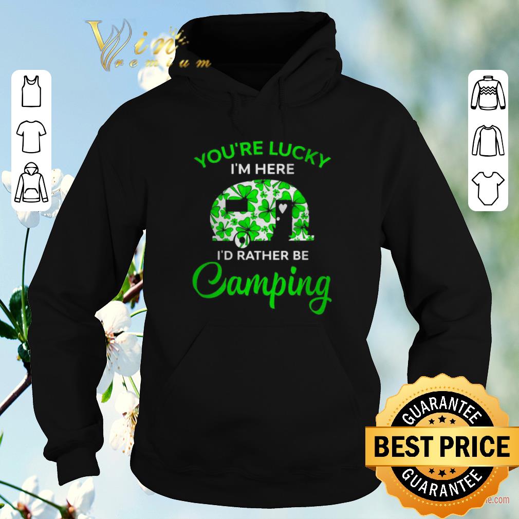 Hot You re lucky I m here I d rather be Camping St Patrick s day shirt sweater 4 - Hot You’re lucky I’m here I’d rather be Camping St. Patrick's day shirt sweater