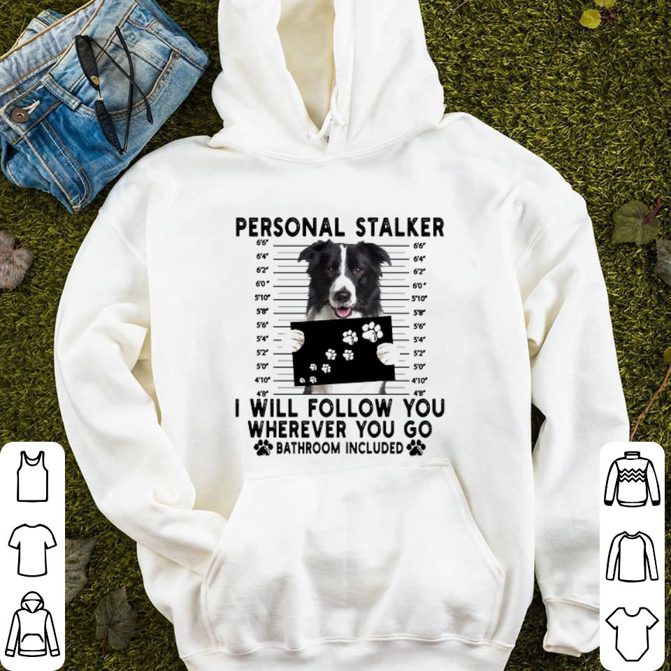 Nice Border Collie personal stalker i will follow you wherever you go shirt 4 - Nice Border Collie personal stalker i will follow you wherever you go shirt