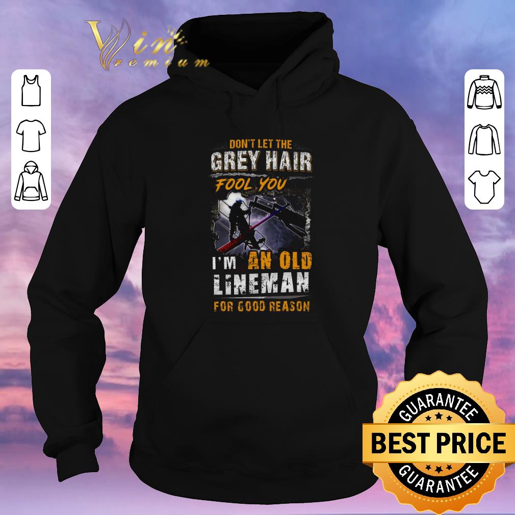 Nice Don't let the grey hair fool you i'm an old lineman for good reason shirt sweater Nice Don t let the grey hair fool you i m an old lineman for good reason shirt sweater 4 - Nice Don't let the grey hair fool you i'm an old lineman for good reason shirt sweater