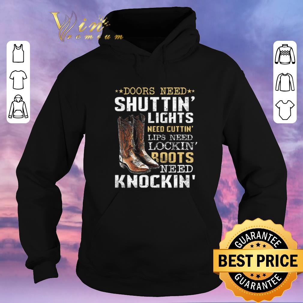 Nice Doors need shuttin lights need cuttin lips need lockin boots need knockin shirt sweater Nice Doors need shuttin lights need cuttin lips need lockin boots need knockin shirt sweater 4 - Nice Doors need shuttin lights need cuttin lips need lockin boots need knockin shirt sweater