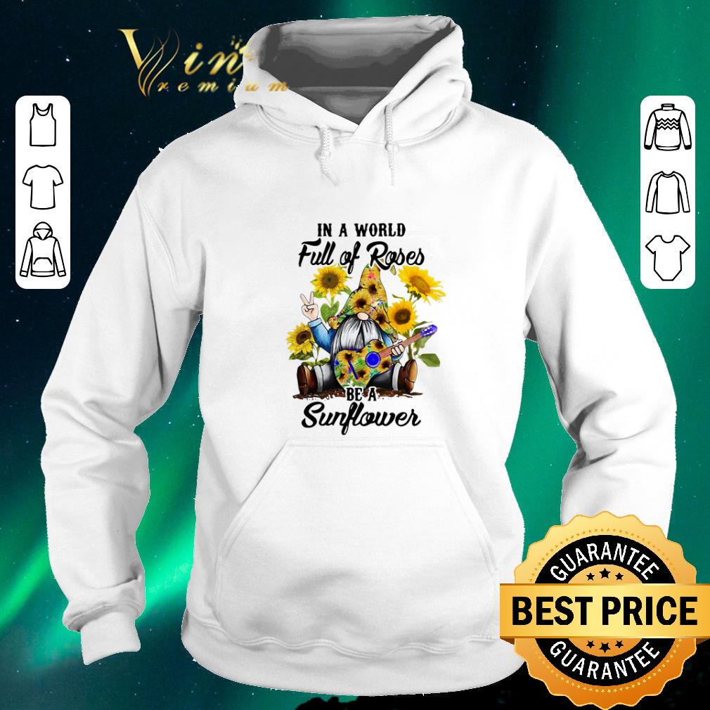 Nice Gnome in a world full of roses be a sunflower shirt sweater 4 - Nice Gnome in a world full of roses be a sunflower shirt sweater