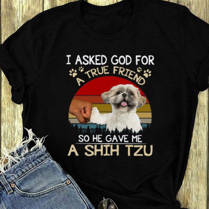 Nice I Asked God For A True Friend So He Gave Me A Shih Tzu Vintage shirt 4 - Nice I Asked God For A True Friend So He Gave Me A Shih Tzu Vintage shirt
