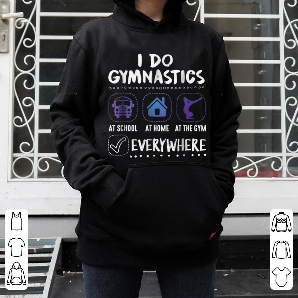Nice I Do Gymnastics Everywhere At School At Home At The Gym shirt 4 - Nice I Do Gymnastics Everywhere At School At Home At The Gym shirt
