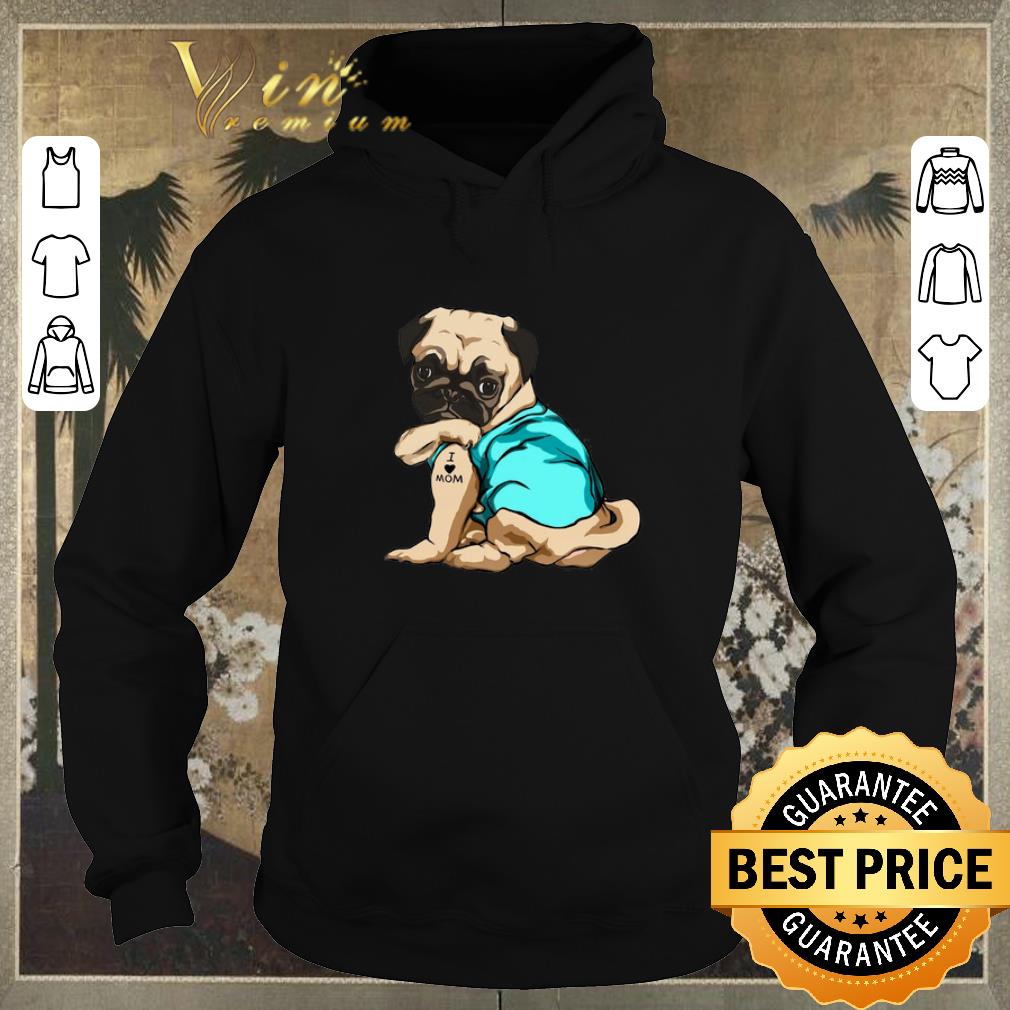Nice Tattoos Pug I Love Mom shirt sweater 4 - Nice Tattoos Pug I Love Mom shirt sweater