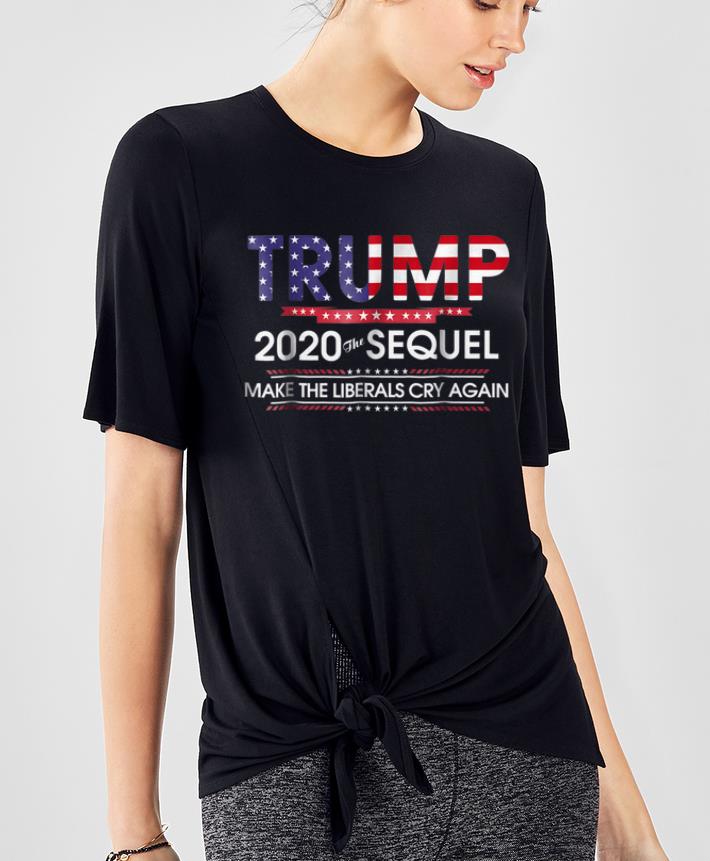 Nice Trump 2020 The Sequel Make Liberals Cry Again shirt 4 - Nice Trump 2020 The Sequel Make Liberals Cry Again shirt