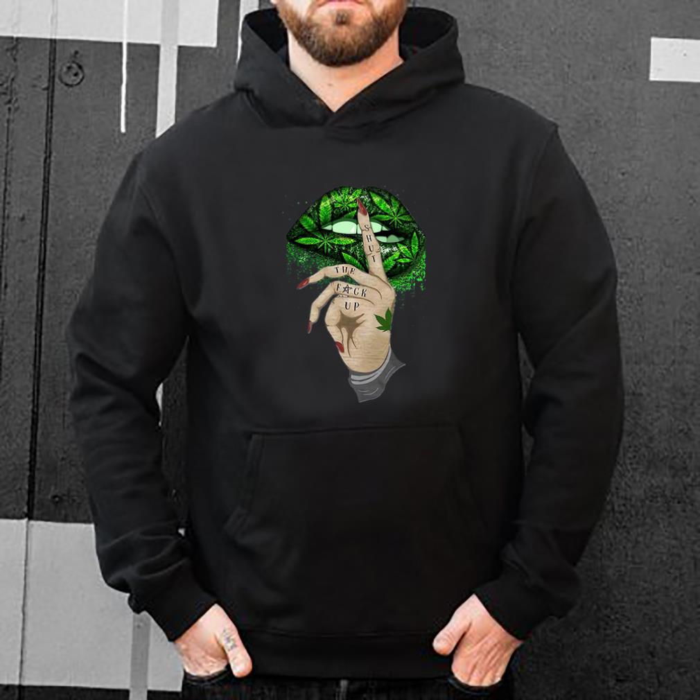 Nice Weeds Lip Shut The Fuck Up shirt 4 - Nice Weeds Lip Shut The Fuck Up shirt