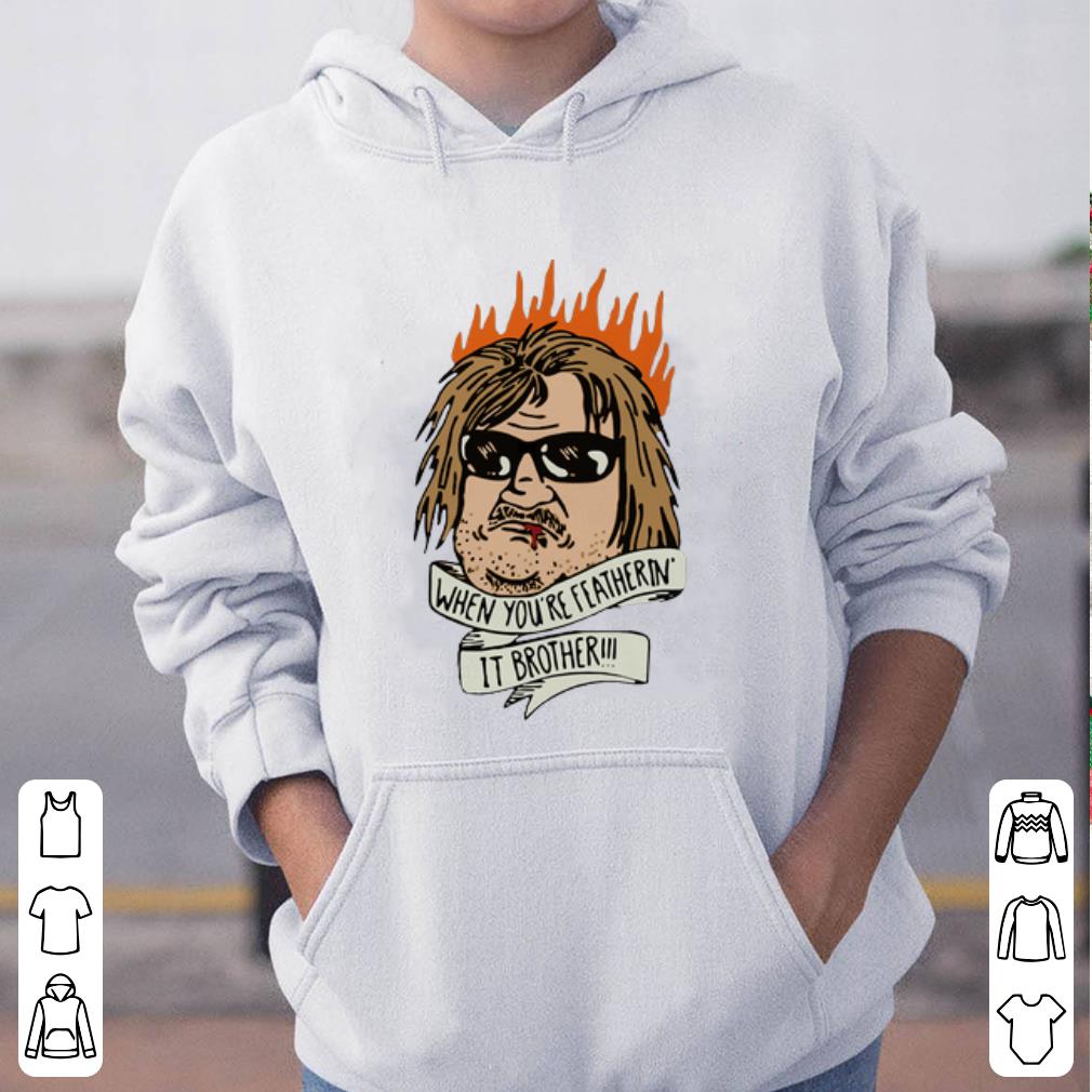 Nice When You re Feathering It Brother Burning shirt 4 - Nice When You’re Feathering It Brother Burning shirt