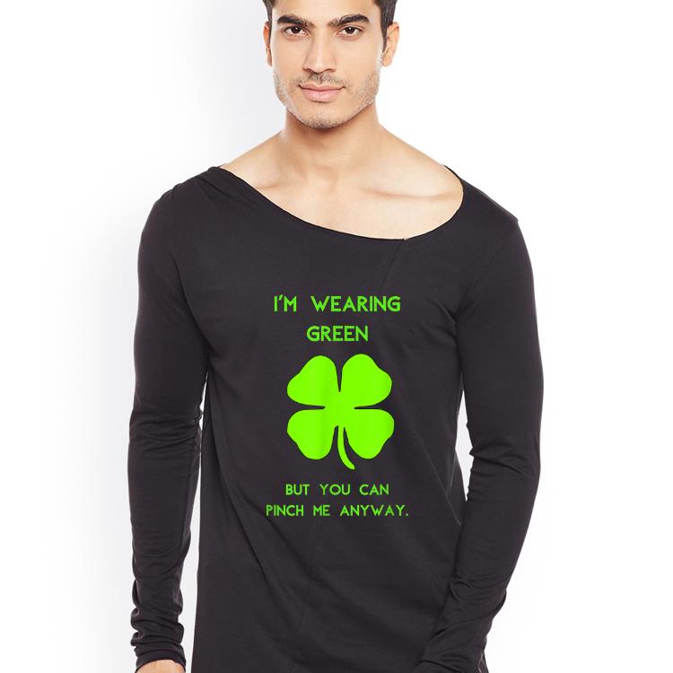 Official I m Wearing Green You Can Pinch Me Anyway St Patrick s Day shirt 4 - Official I'm Wearing Green You Can Pinch Me Anyway St. Patrick's Day shirt
