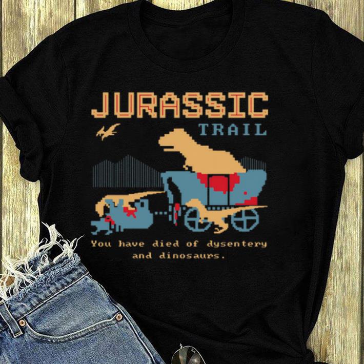 Official Jurassic Trail You Have Died Of Dysentery And Dinosaurs shirt 4 - Official Jurassic Trail You Have Died Of Dysentery And Dinosaurs shirt