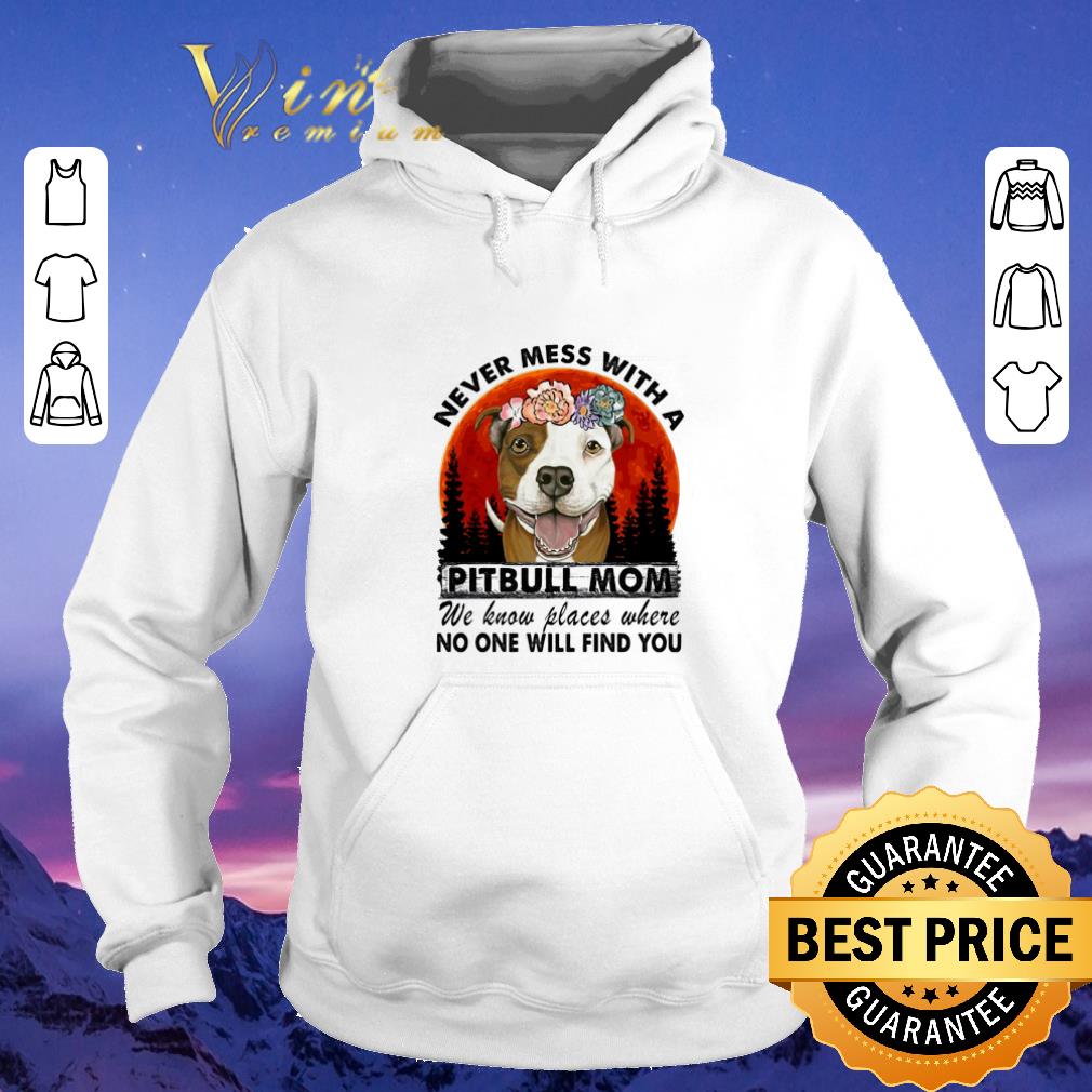 Official Never mess with a Pitbull mom we know places where no one will find you shirt sweater Official Never mess with a Pitbull mom we know places where no one will find you shirt sweater 4 - Official Never mess with a Pitbull mom we know places where no one will find you shirt sweater