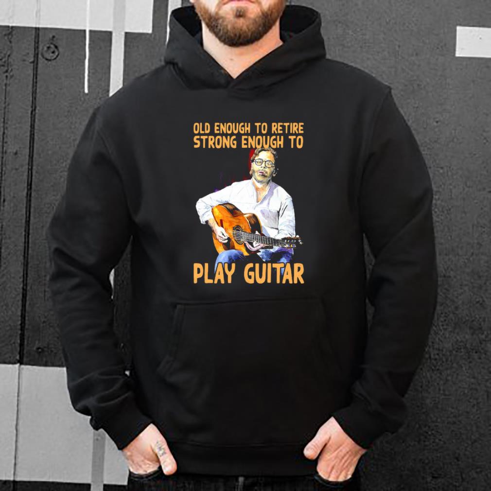 Official Old enough to retire strong enough to Play Guitar shirt 4 - Official Old enough to retire strong enough to Play Guitar shirt