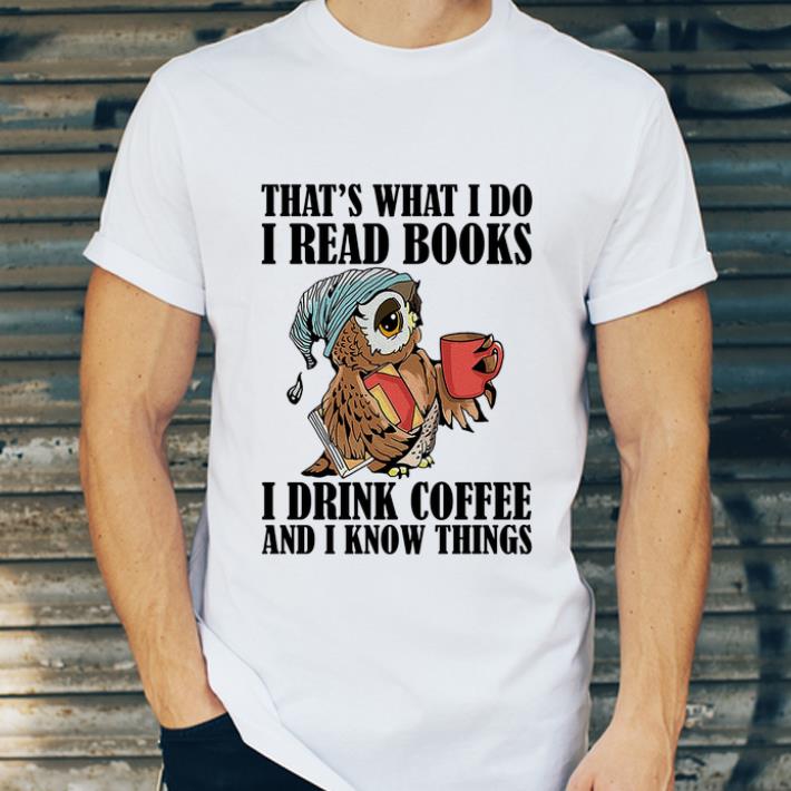 Official Owl That s What I Do I Read Books I Drink Coffee And I Know Things shirt 4 - Official Owl That’s What I Do I Read Books I Drink Coffee And I Know Things shirt