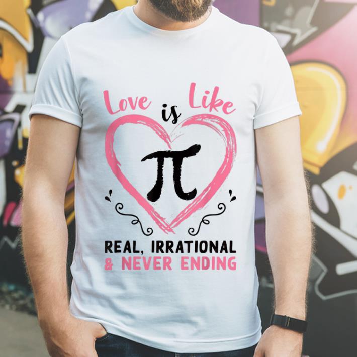 Official Pi Day Love Is Like Pi Real Irrational And Never Ending shirt 4 - Official Pi Day Love Is Like Pi - Real, Irrational And Never Ending shirt