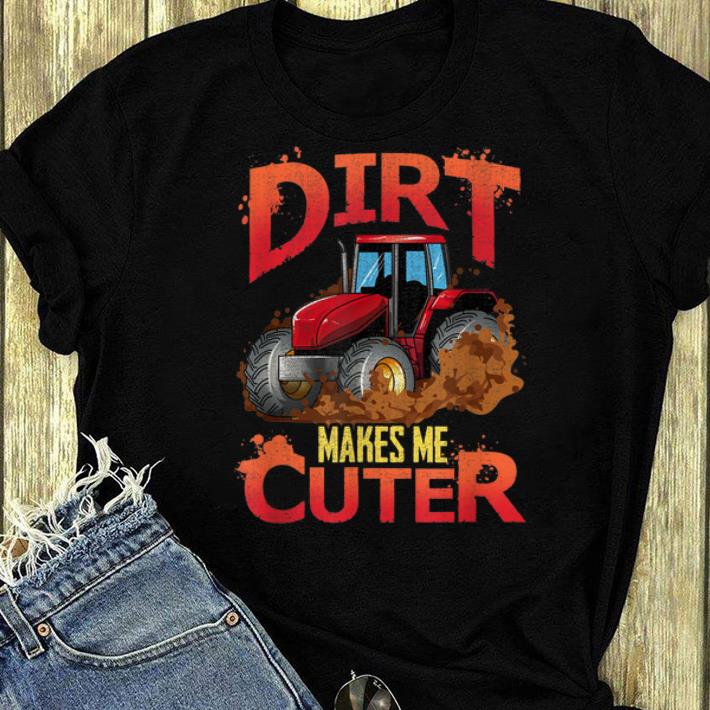 Official Tractor And Dirt Make Me Cuter shirt 4 - Official Tractor And Dirt Make Me Cuter shirt
