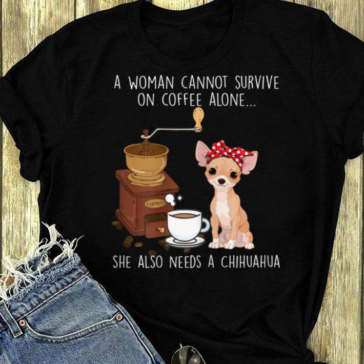 Original A Woman Cannot Survive Coffee She Also Alone Need A Chihuahua shirt 4 - Original A Woman Cannot Survive Coffee She Also Alone Need A Chihuahua shirt