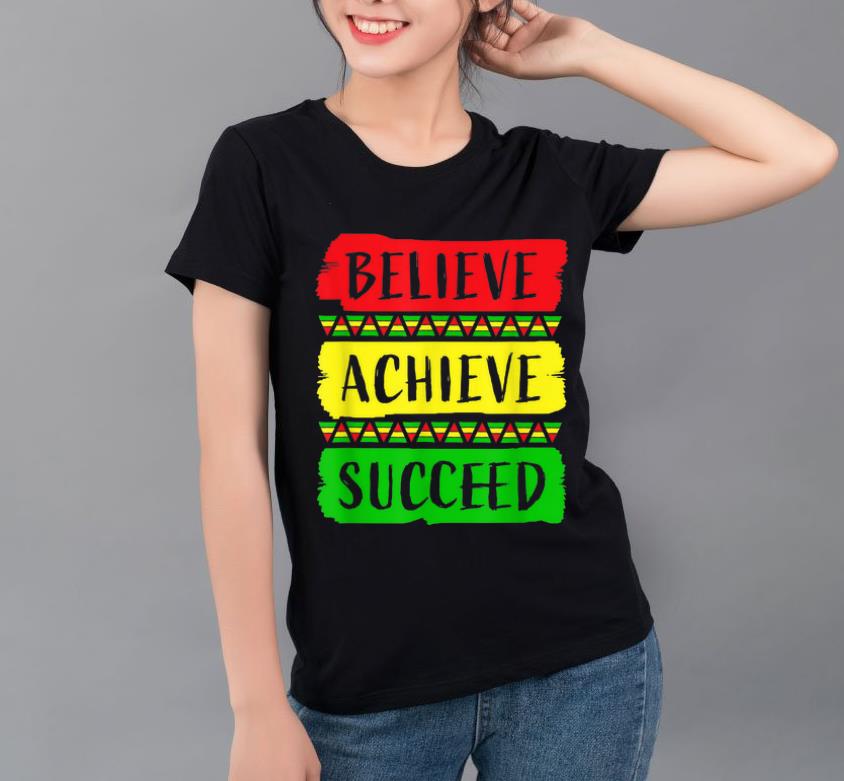 Original Believe Achieve Succeed Black History Month shirt 4 - Original Believe Achieve Succeed Black History Month shirt