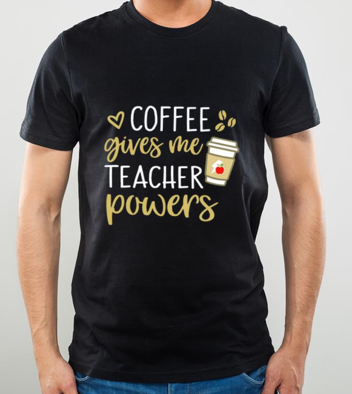 Original Coffee gives me teacher powers shirt 4 - Original Coffee gives me teacher powers shirt