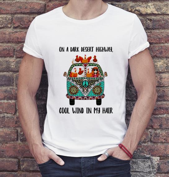 Original Hippie Girl And Chicken On A Dark Desert Highway Cool Wind In My Hair shirt 4 - Original Hippie Girl And Chicken On A Dark Desert Highway Cool Wind In My Hair shirt