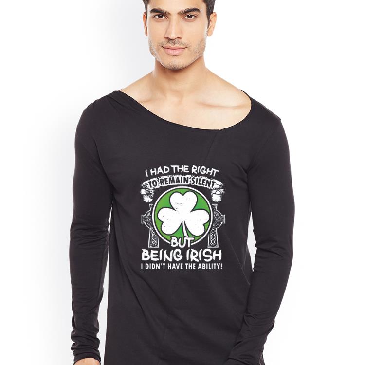 Original I had the right remain silent but being Irish I didn t have the ability shirt 4 - Original I had the right remain silent but being Irish I didn’t have the ability shirt