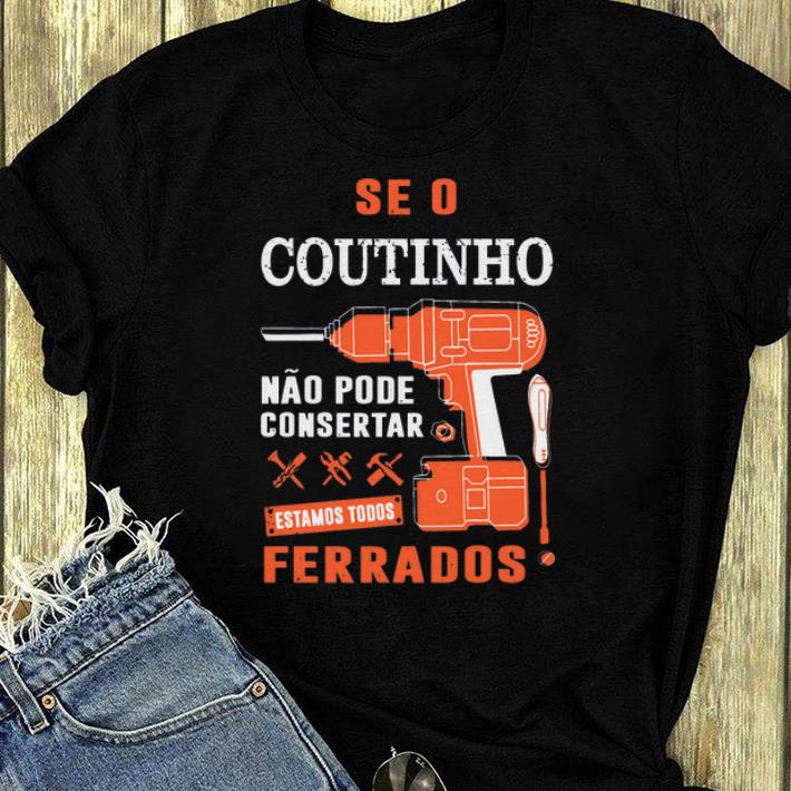 Original Seo Coutinho Nao Pode Consertar Ferrados shirt 4 - Original Seo Coutinho Nao Pode Consertar Ferrados shirt