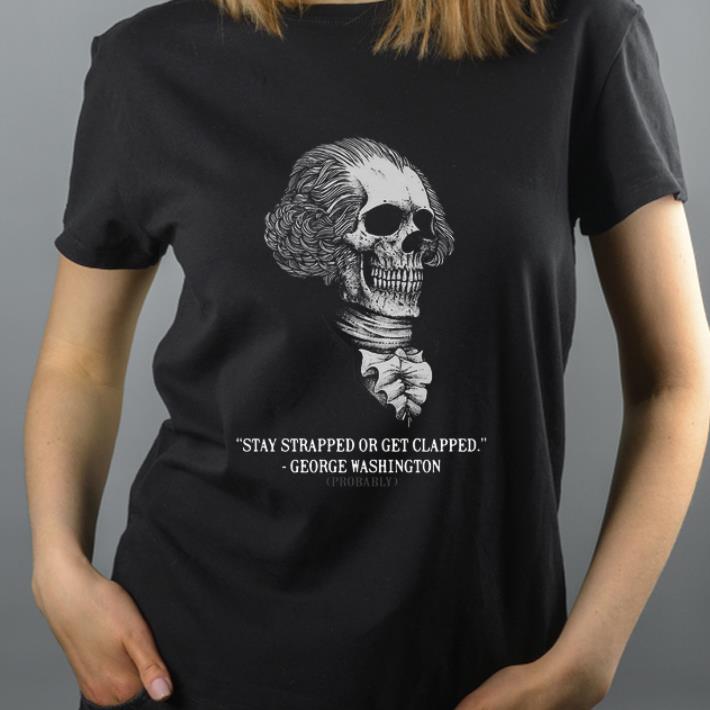 Original Stay Strapped Or Get Clapped George Washington shirt 4 - Original Stay Strapped Or Get Clapped George Washington shirt