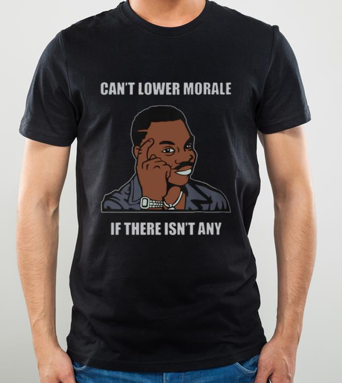 Premium Can t Lower Morale If There Isn t Any shirt 4 - Premium Can’t Lower Morale If There Isn’t Any shirt