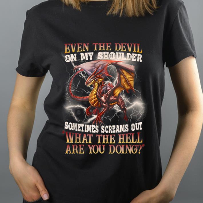 Premium Dragon Even The Devil On My Shoulder Sometimes Screams Out shirt 4 - Premium Dragon Even The Devil On My Shoulder Sometimes Screams Out shirt