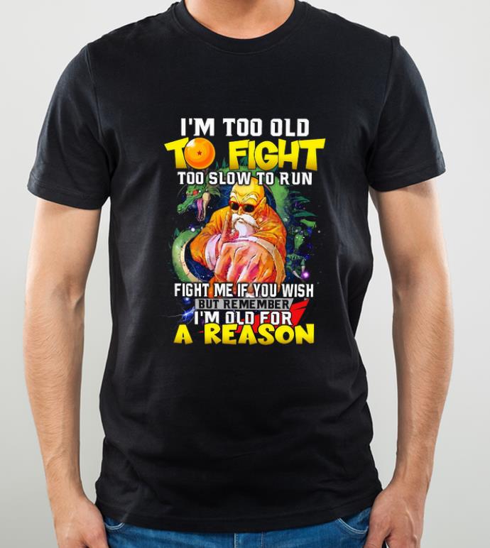 Premium I m too old to fight too slow to run fight me if you wish but remember I m old for a reason shirt 4 - Premium I’m too old to fight too slow to run fight me if you wish but remember I’m old for a reason shirt
