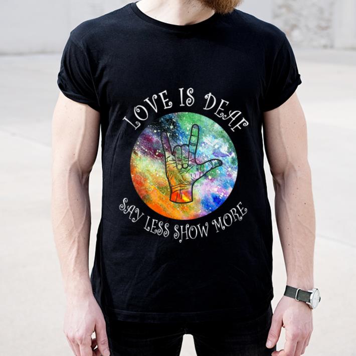 Premium Love Is Deaf Say Less Show More Sign Language shirt 4 - Premium Love Is Deaf Say Less Show More Sign Language shirt