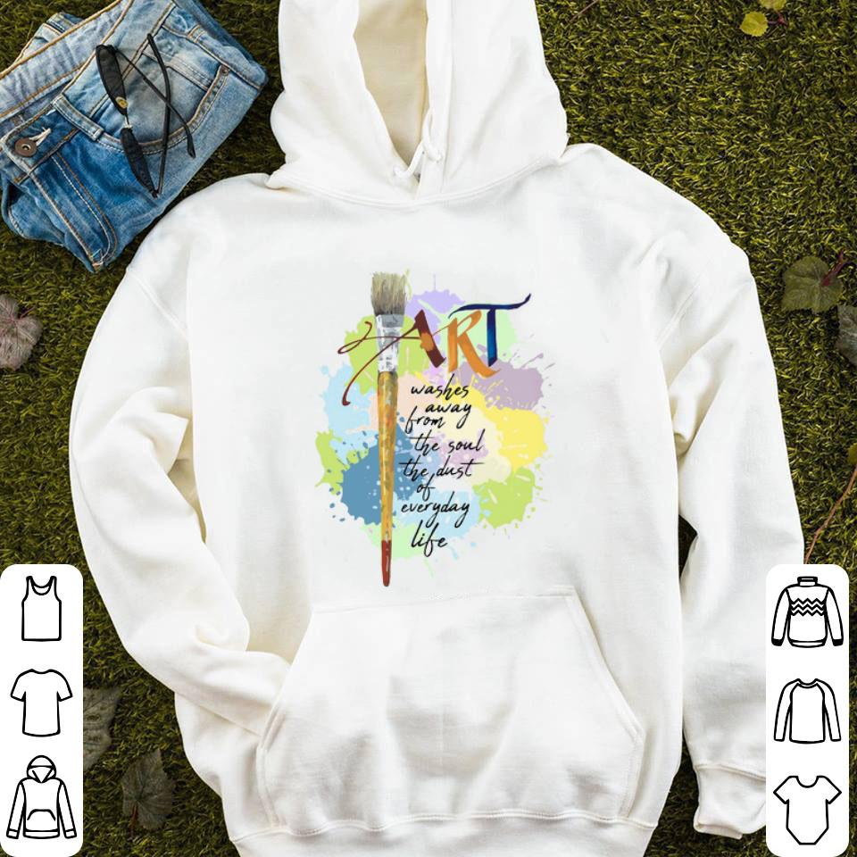 Premium Paint Art washes away from the soul the dust of everyday life shirt 4 - Premium Paint Art washes away from the soul the dust of everyday life shirt